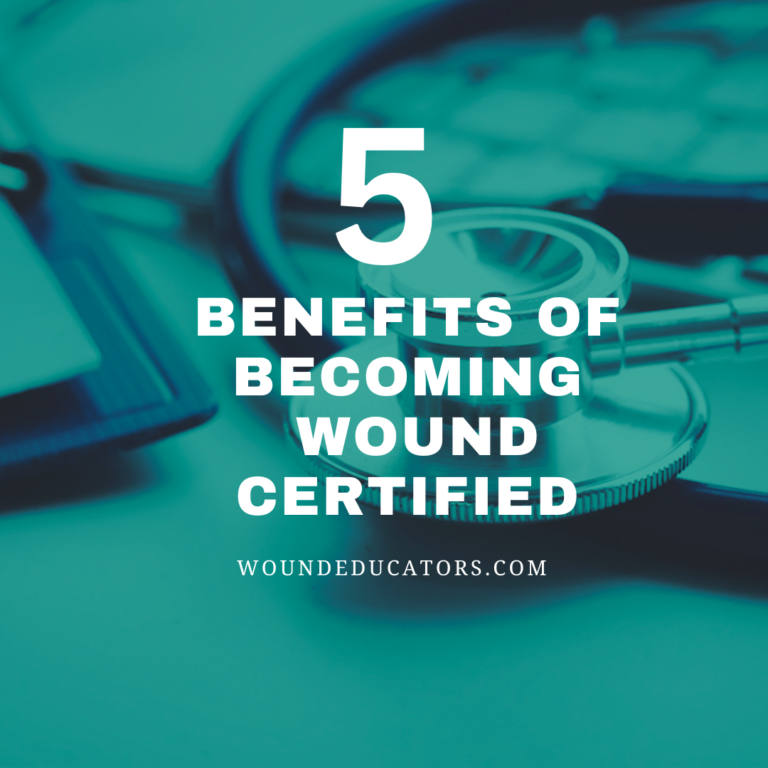 Five Benefits of Becoming Wound Care Certified